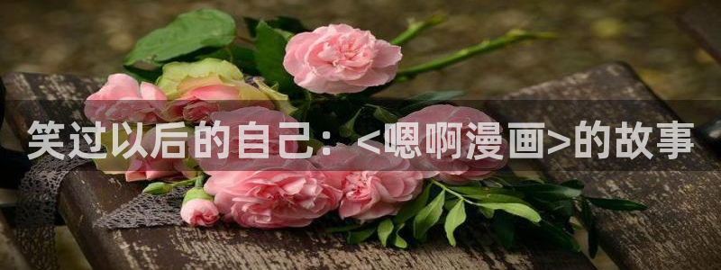 韩漫漫画免费大全在线观看：笑过以后的自己：<嗯啊漫画>的故事