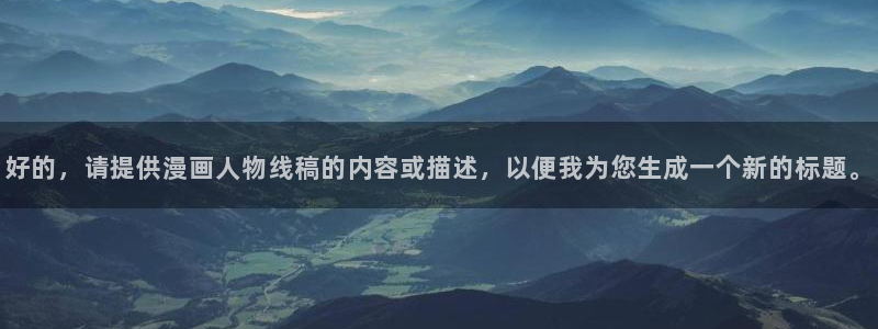 免费在线观看韩漫漫画：好的，请提供漫画人物线稿的内容或描述，以便我为您生成一个新的标题。
