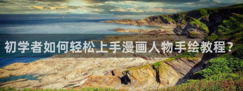 哈哈漫画韩漫首页登录：初学者如何轻松上手漫画人物手绘教程？