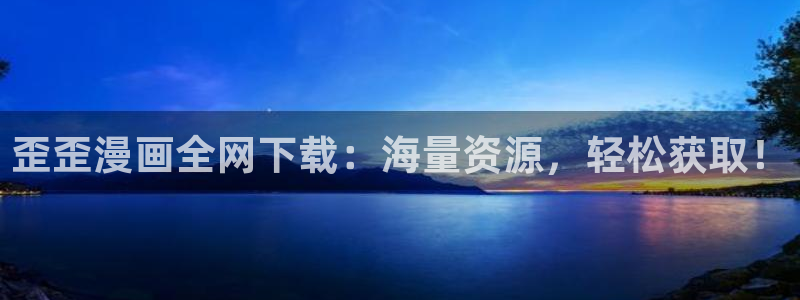 韩漫在线观看黄：歪歪漫画全网下载：海量资源，轻松获取！